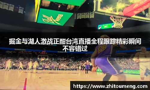 掘金与湖人激战正酣台湾直播全程跟踪精彩瞬间不容错过